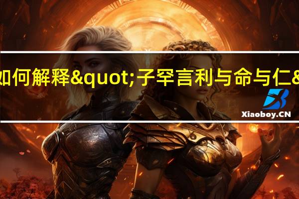 如何解释"子罕言利与命与仁"