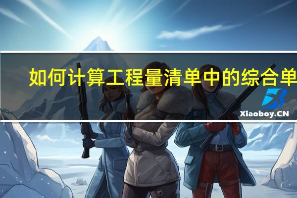如何计算工程量清单中的综合单价