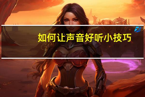 如何让声音好听小技巧（声音怎么变好听小技巧）