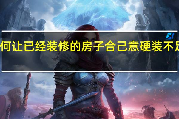 如何让已经装修的房子合己意 硬装不足软装补