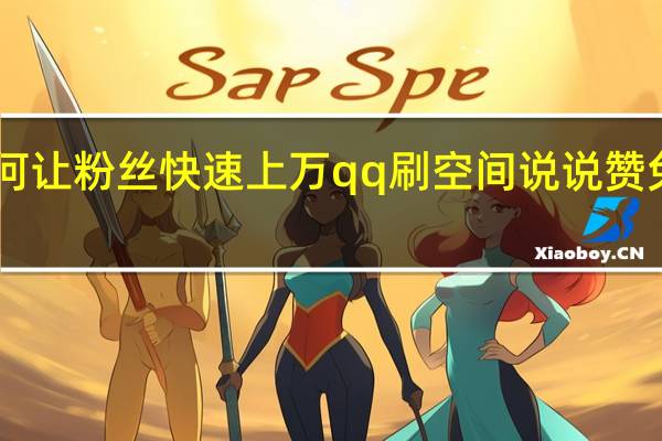 如何让粉丝快速上万qq刷空间说说赞免费10个