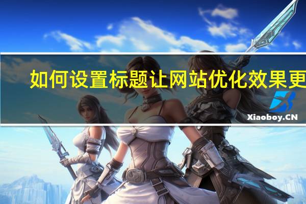 如何设置标题让网站优化效果更好