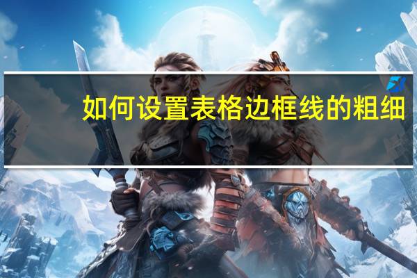 如何设置表格边框线的粗细