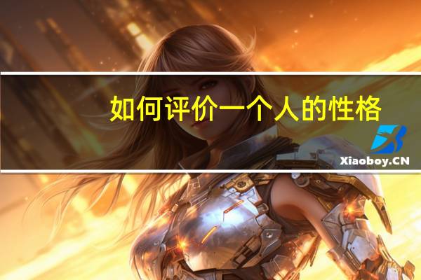 如何评价一个人的性格(如何评价一个人)