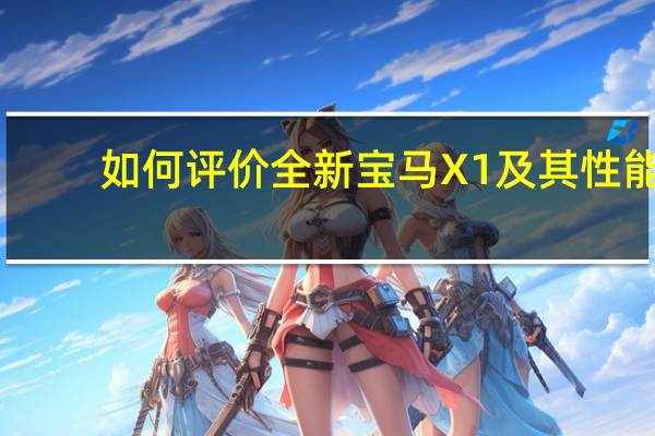 如何评价全新宝马X1及其性能？
