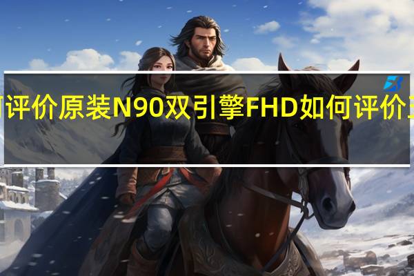 如何评价原装N90双引擎FHD 如何评价五行ifive2