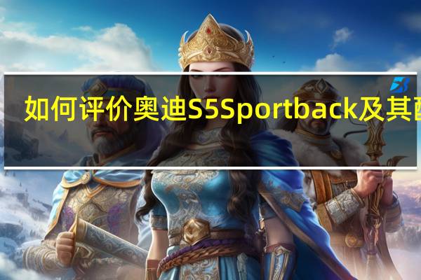 如何评价奥迪S5 Sportback及其配置？