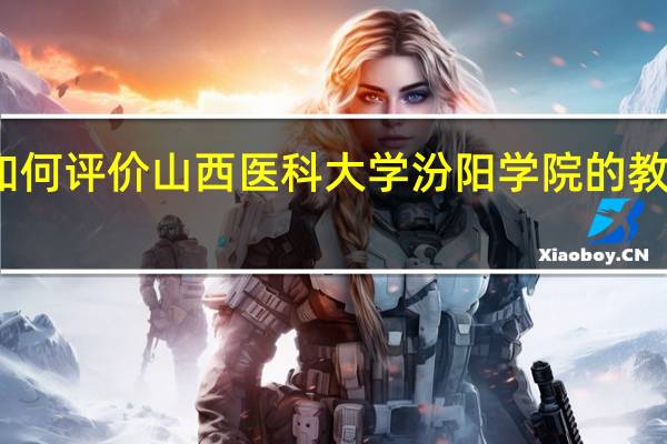 如何评价山西医科大学汾阳学院的教学质量