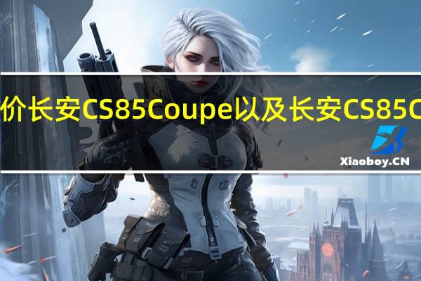 如何评价长安CS85 Coupe以及长安CS85 Coupe的动力