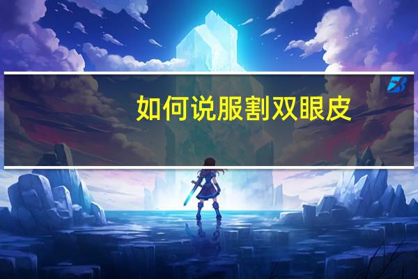 如何说服割双眼皮，如果别人说你割双眼皮该怎么回击