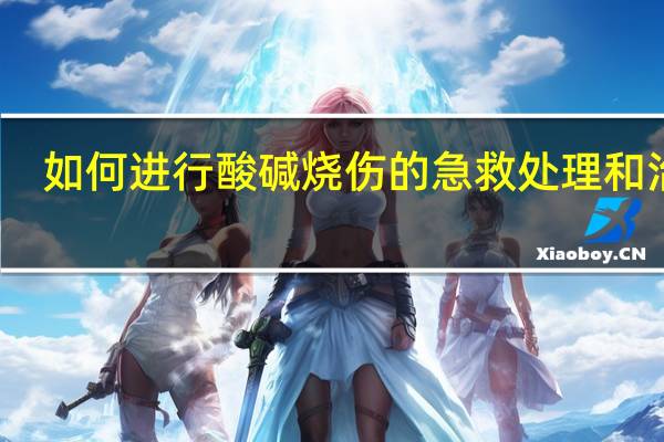 如何进行酸碱烧伤的急救处理和治疗