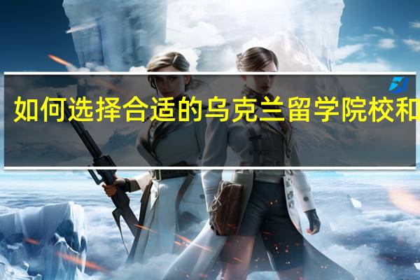 如何选择合适的乌克兰留学院校和专业