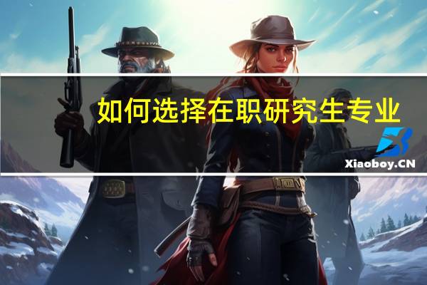 如何选择在职研究生专业