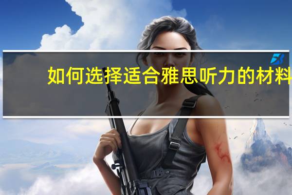 如何选择适合雅思听力的材料
