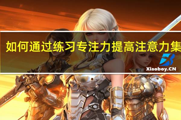 如何通过练习专注力提高注意力集中度
