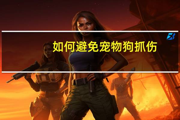 如何避免宠物狗抓伤