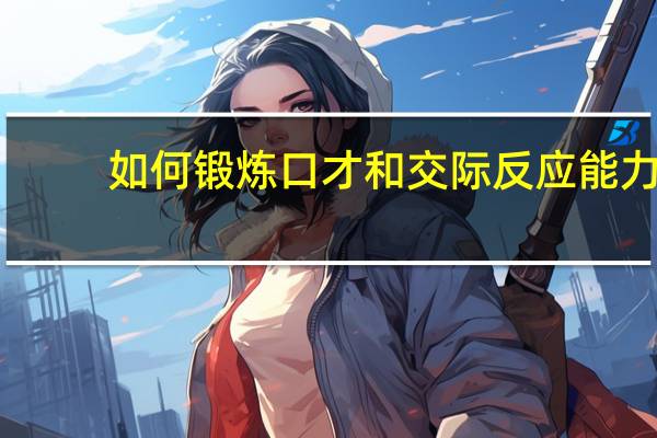 如何锻炼口才和交际反应能力