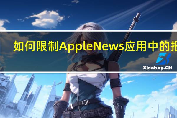 如何限制AppleNews应用中的报道