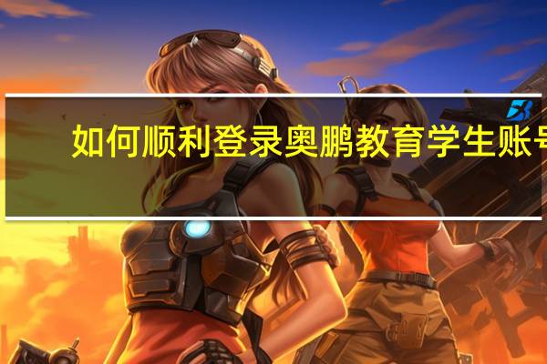 如何顺利登录奥鹏教育学生账号