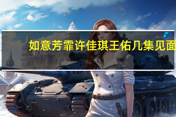 如意芳霏许佳琪王佑几集见面
