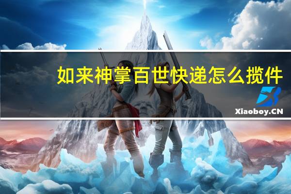 如来神掌百世快递怎么揽件（如来神掌百世快递）
