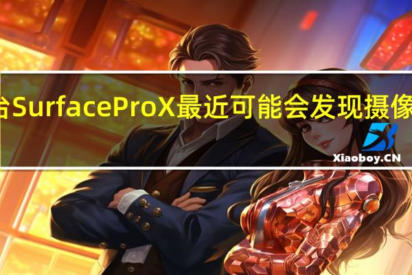 如果你有一台SurfaceProX最近可能会发现摄像头突然无法使用了
