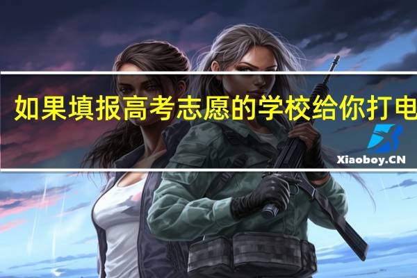 如果填报高考志愿的学校给你打电话了,就算是录取那个学校了吗