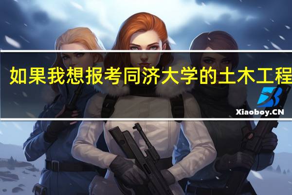 如果我想报考同济大学的土木工程专业，一般考研的各科成绩大概要考多少分呢
