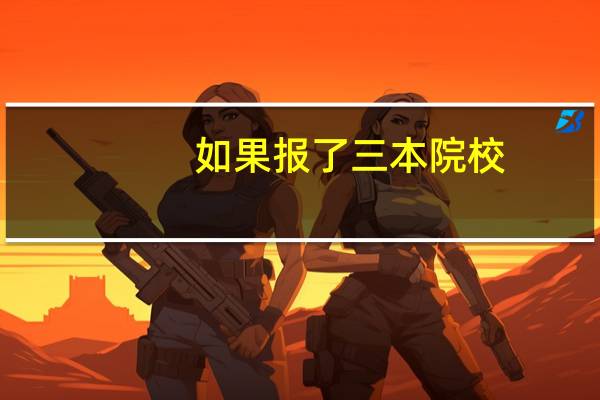 如果报了三本院校，有没有可能生成二本