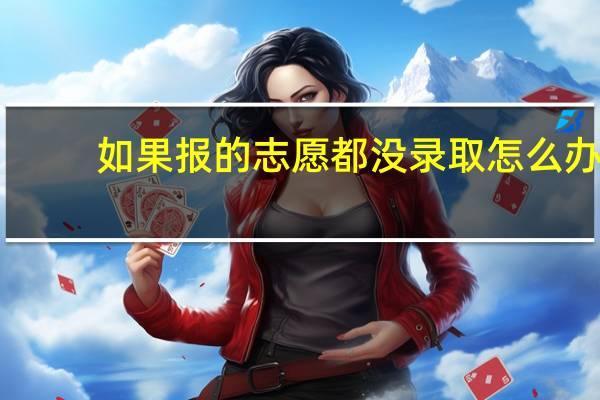 如果报的志愿都没录取怎么办