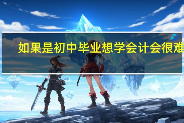 如果是初中毕业想学会计会很难吗