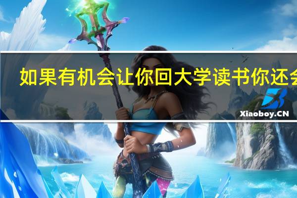 如果有机会让你回大学读书你还会吗