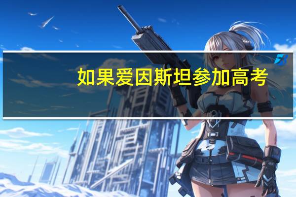 如果爱因斯坦参加高考，能获得什么成绩