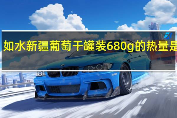如水 新疆葡萄干 罐装680g的热量是多少