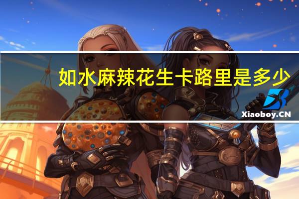 如水麻辣花生卡路里是多少