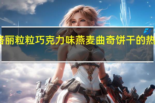 妃洛丽 粒粒巧克力味燕麦曲奇饼干的热量是多少