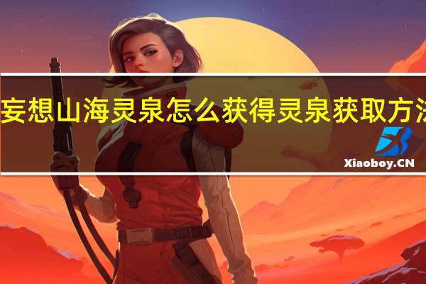 妄想山海灵泉怎么获得 灵泉获取方法介绍