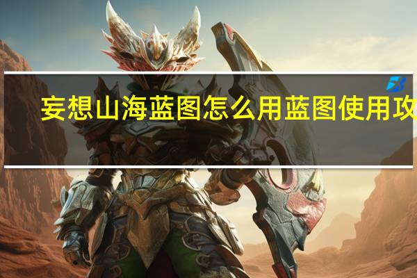 妄想山海蓝图怎么用 蓝图使用攻略