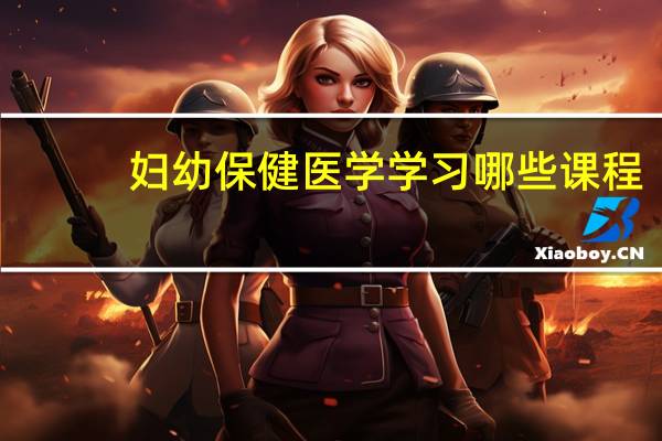 妇幼保健医学学习哪些课程