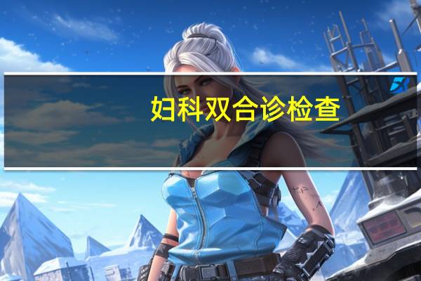 妇科双合诊检查（真人妇科双合诊检查）
