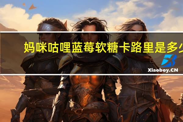 妈咪咕哩 蓝莓软糖卡路里是多少