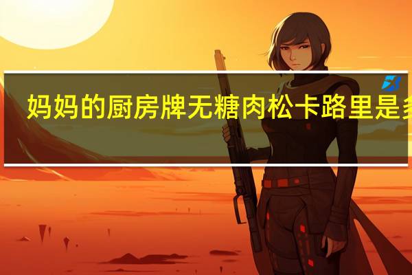 妈妈的厨房 牌无糖肉松卡路里是多少