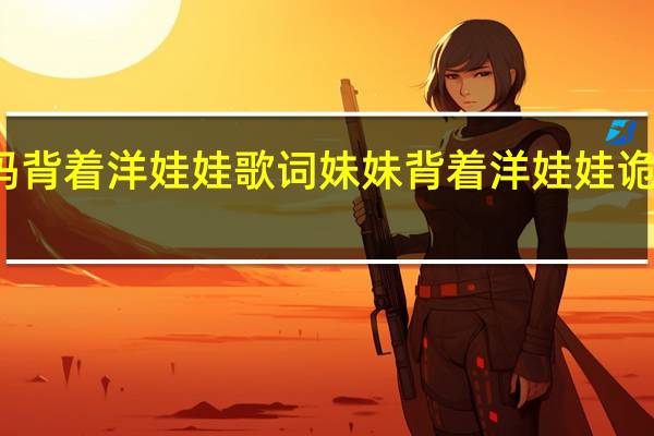 妈妈背着洋娃娃歌词 妹妹背着洋娃娃诡异版歌词