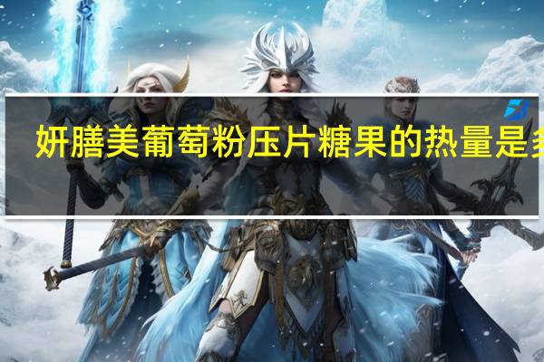 妍膳美 葡萄粉压片糖果的热量是多少