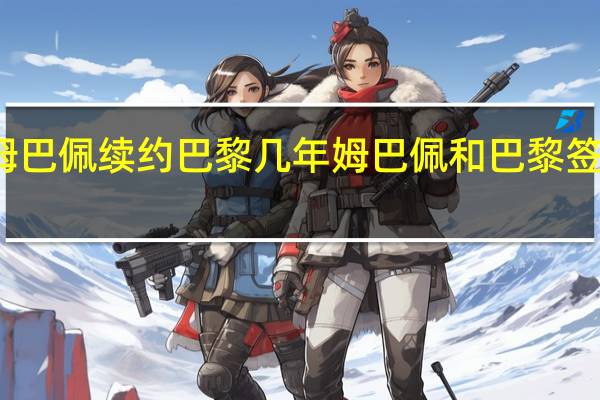 姆巴佩续约巴黎几年 姆巴佩和巴黎签了几年