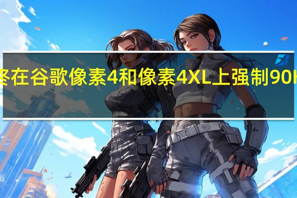 始终在谷歌像素4和像素4XL上强制90Hz刷新率