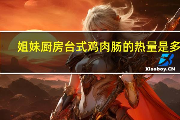 姐妹厨房台式鸡肉肠的热量是多少