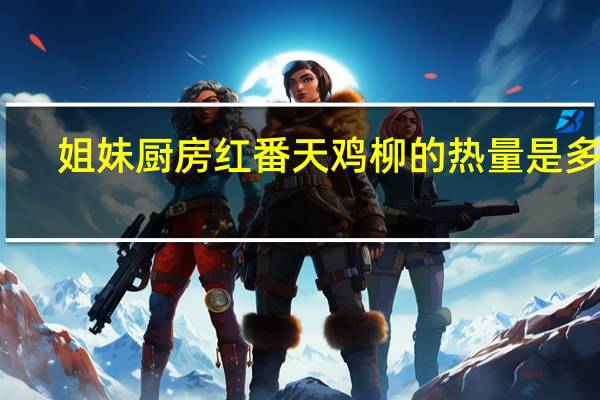 姐妹厨房 红番天鸡柳的热量是多少