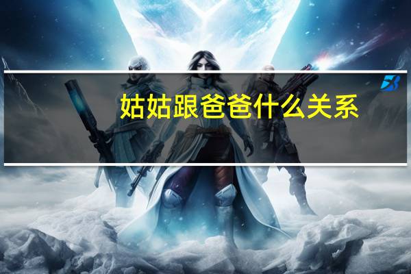 姑姑跟爸爸什么关系（我怀疑我爸爸跟我姑姑和奶奶有不正当关系 怎么办）