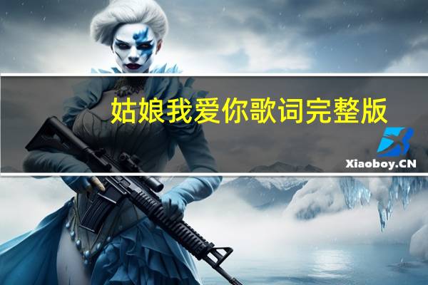 姑娘我爱你歌词完整版（姑娘我爱你 歌词）